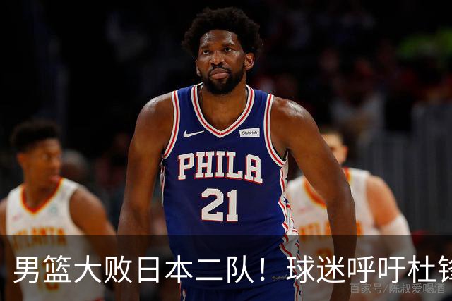 男篮大败日本二队！球迷呼吁杜锋执教，郭士强不想下课，王仕鹏说出原因