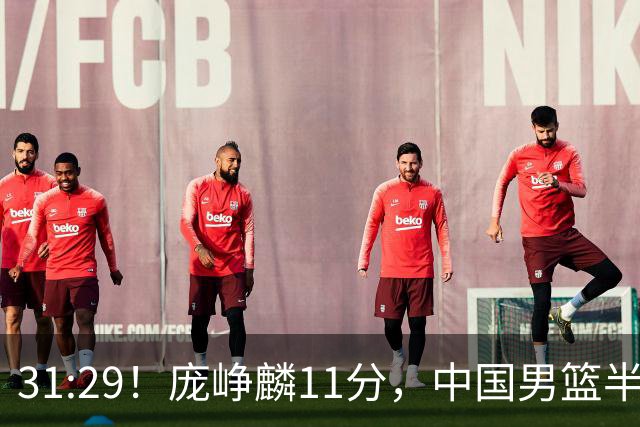 31:29！庞峥麟11分，中国男篮半场领先伊朗2分，鏖战争铜牌